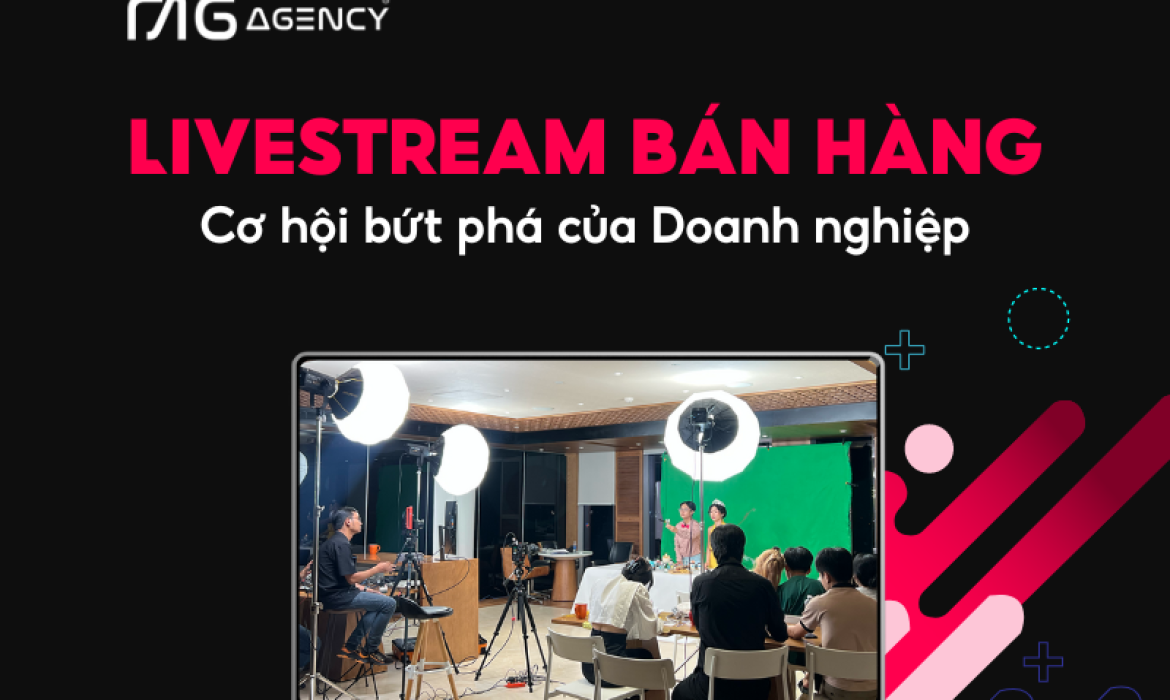 Livestream bán hàng – Cơ hội bứt phá có 1 không 2 của doanh nghiệp