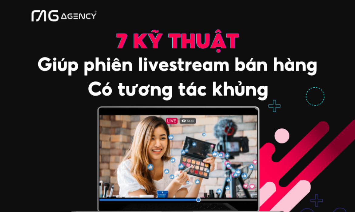 7 kỹ thuật giúp phiên livestream bán hàng có tương tác khủng