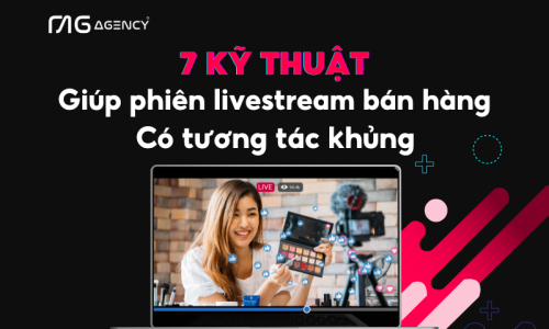 7 kỹ thuật giúp phiên livestream bán hàng có tương tác khủng