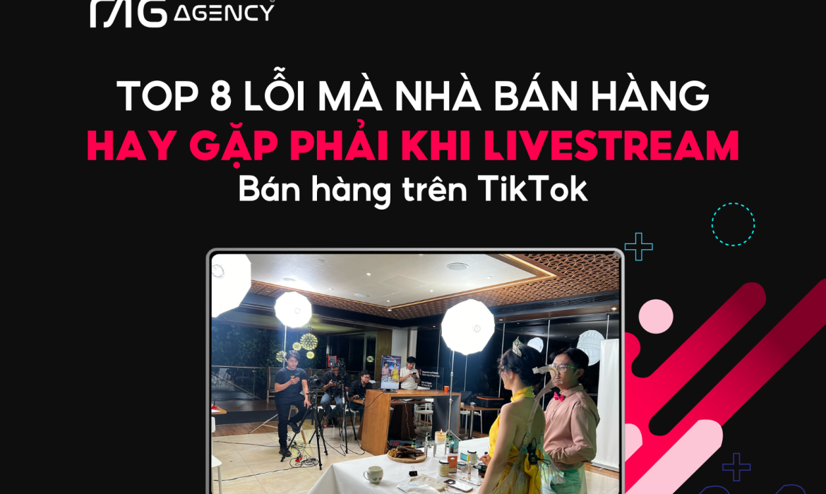 Top 8 lỗi mà các nhà bán hàng hay gặp phải khi livestream bán hàng trên TikTok